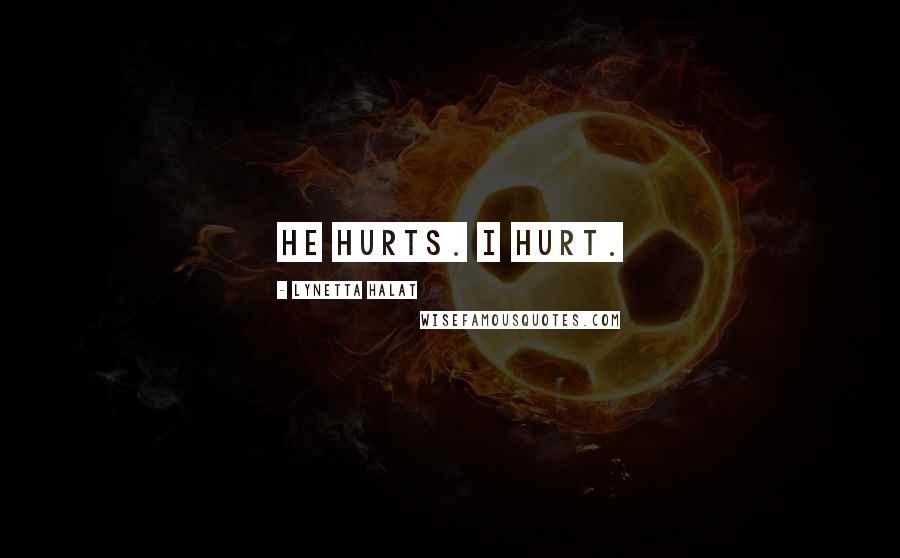 Lynetta Halat Quotes: He hurts. I hurt.