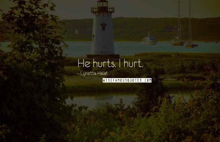 Lynetta Halat Quotes: He hurts. I hurt.
