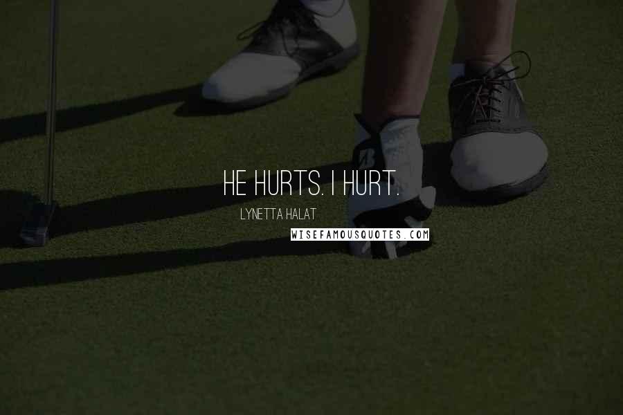 Lynetta Halat Quotes: He hurts. I hurt.