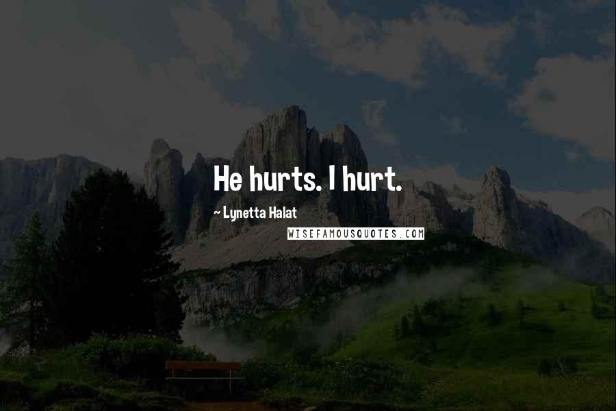 Lynetta Halat Quotes: He hurts. I hurt.