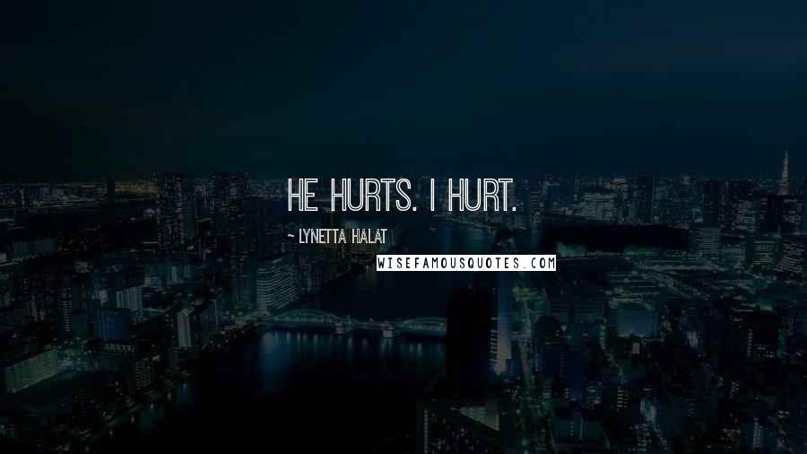 Lynetta Halat Quotes: He hurts. I hurt.