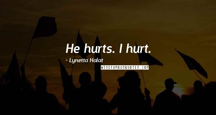 Lynetta Halat Quotes: He hurts. I hurt.
