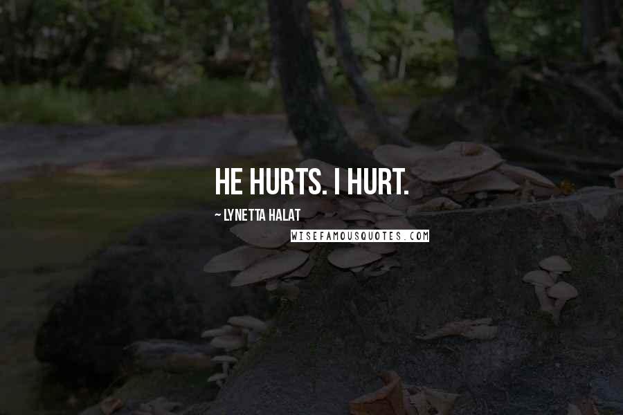 Lynetta Halat Quotes: He hurts. I hurt.