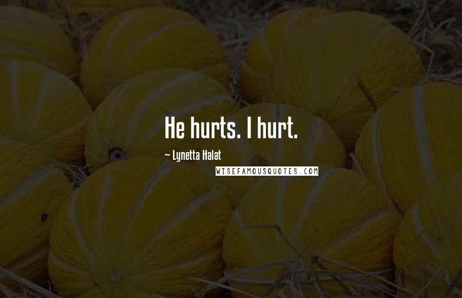 Lynetta Halat Quotes: He hurts. I hurt.
