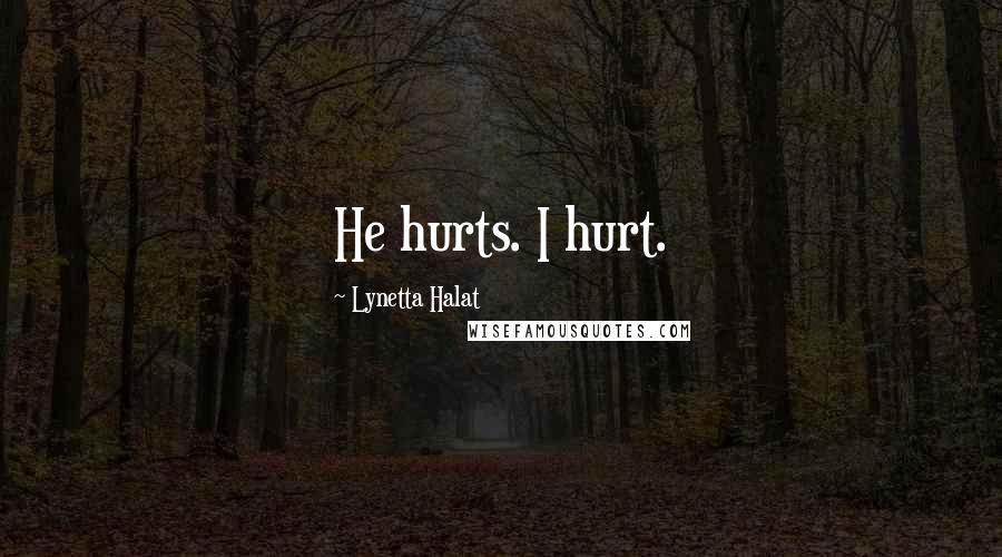 Lynetta Halat Quotes: He hurts. I hurt.