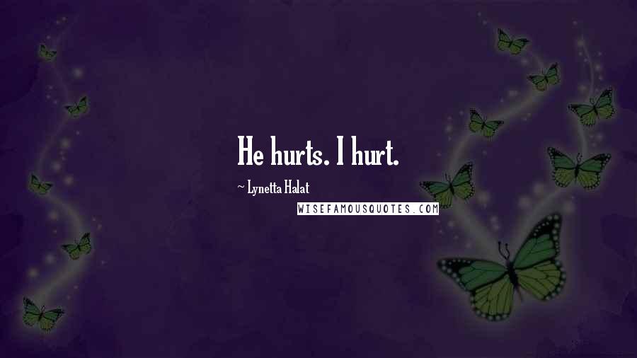 Lynetta Halat Quotes: He hurts. I hurt.