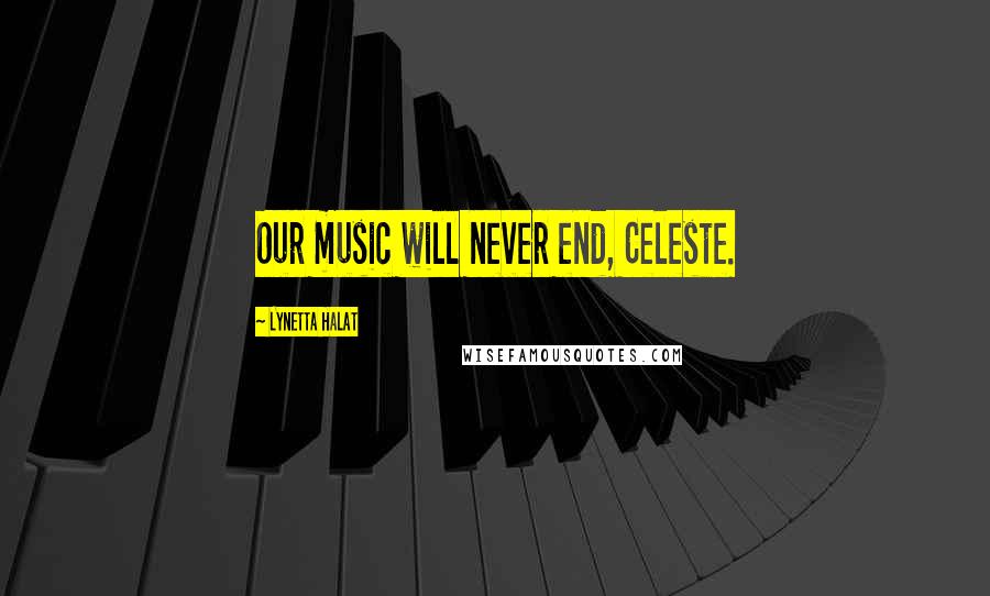 Lynetta Halat Quotes: Our music will never end, Celeste.