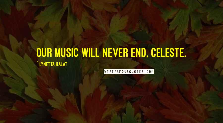 Lynetta Halat Quotes: Our music will never end, Celeste.