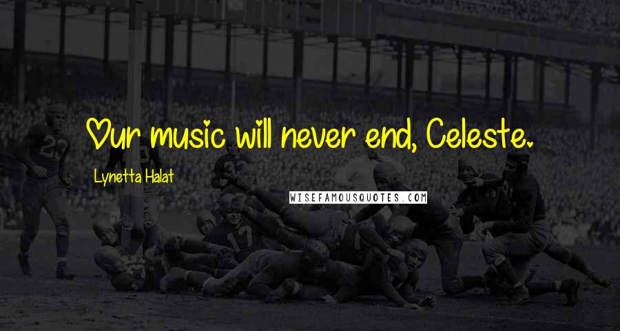 Lynetta Halat Quotes: Our music will never end, Celeste.