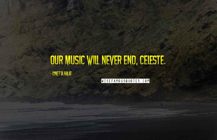 Lynetta Halat Quotes: Our music will never end, Celeste.