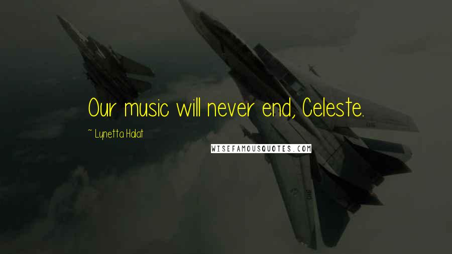 Lynetta Halat Quotes: Our music will never end, Celeste.