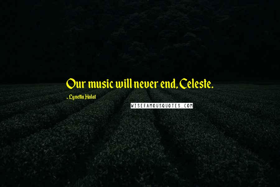 Lynetta Halat Quotes: Our music will never end, Celeste.