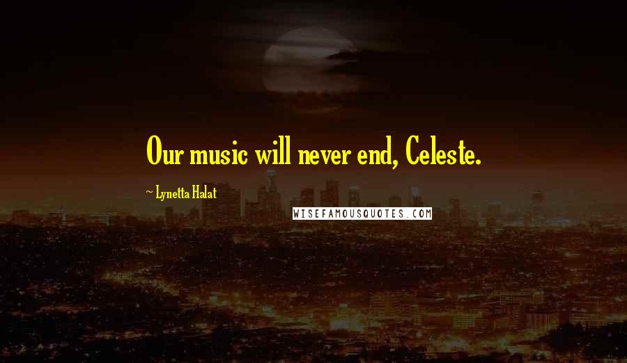 Lynetta Halat Quotes: Our music will never end, Celeste.