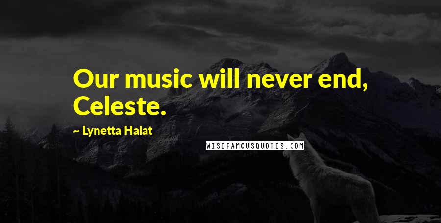 Lynetta Halat Quotes: Our music will never end, Celeste.