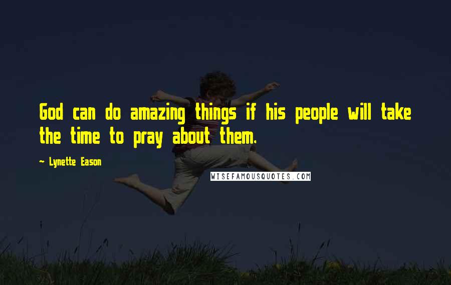 Lynette Eason Quotes: God can do amazing things if his people will take the time to pray about them.