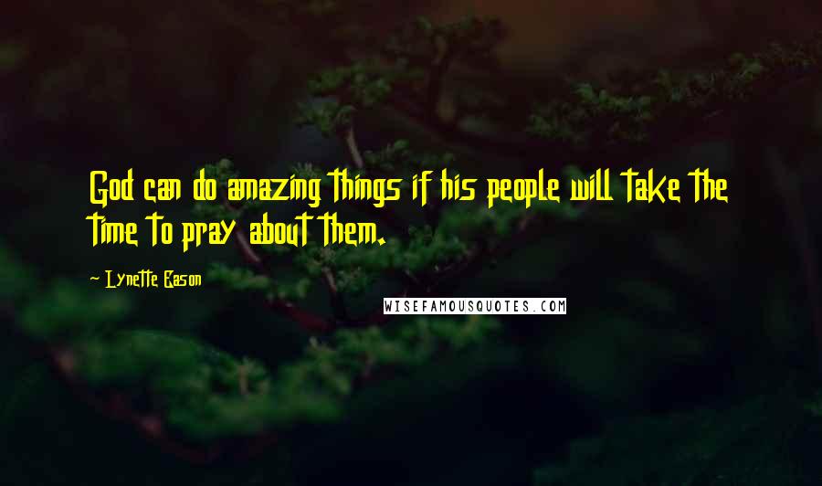 Lynette Eason Quotes: God can do amazing things if his people will take the time to pray about them.