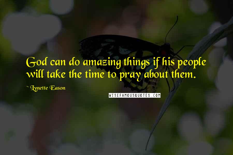 Lynette Eason Quotes: God can do amazing things if his people will take the time to pray about them.