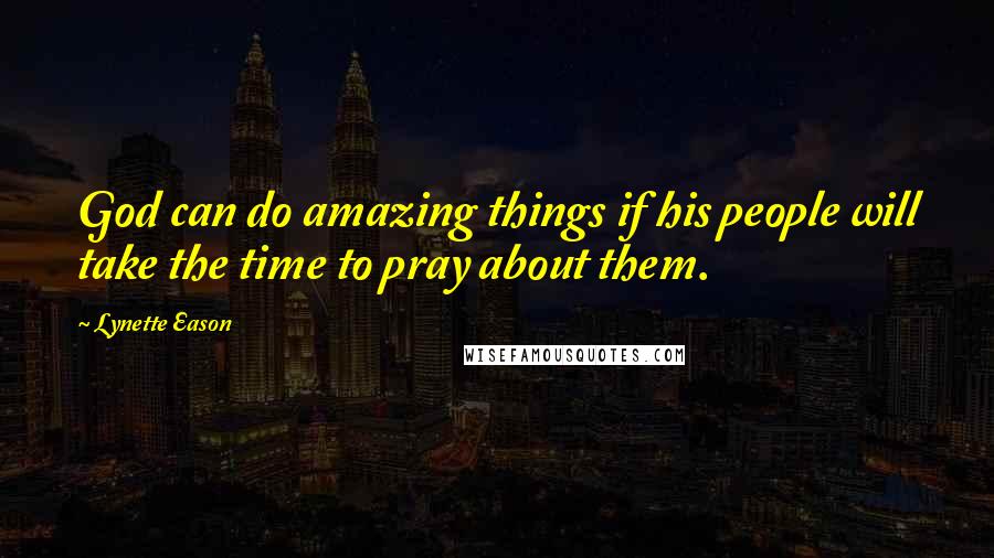 Lynette Eason Quotes: God can do amazing things if his people will take the time to pray about them.