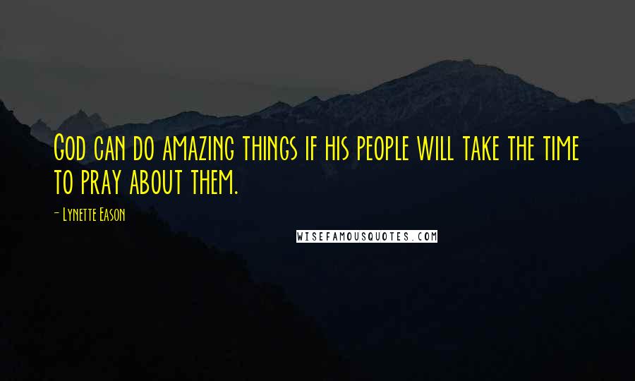 Lynette Eason Quotes: God can do amazing things if his people will take the time to pray about them.