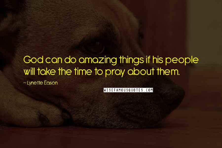 Lynette Eason Quotes: God can do amazing things if his people will take the time to pray about them.