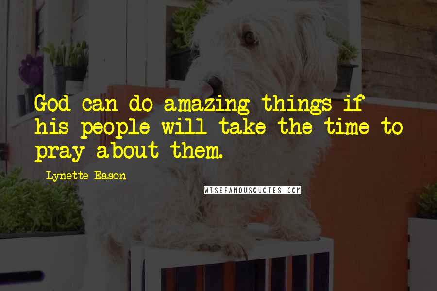 Lynette Eason Quotes: God can do amazing things if his people will take the time to pray about them.