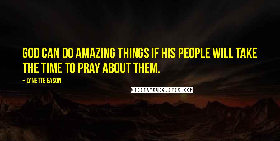 Lynette Eason Quotes: God can do amazing things if his people will take the time to pray about them.