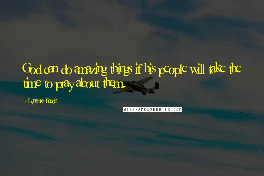 Lynette Eason Quotes: God can do amazing things if his people will take the time to pray about them.