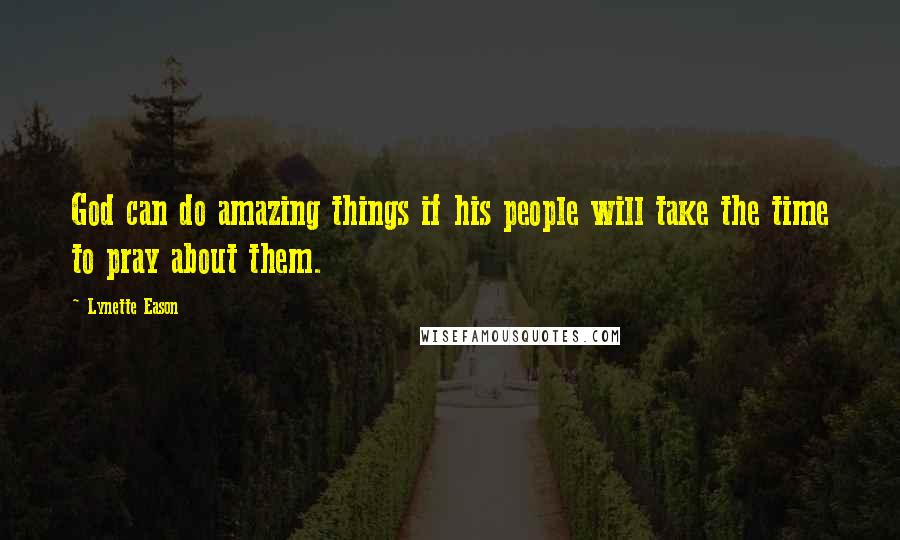 Lynette Eason Quotes: God can do amazing things if his people will take the time to pray about them.