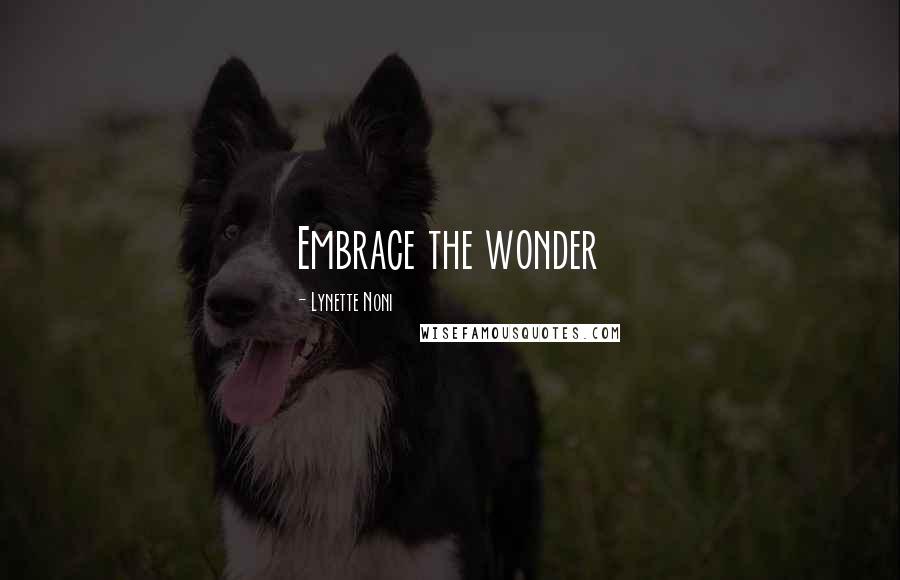Lynette Noni Quotes: Embrace the wonder