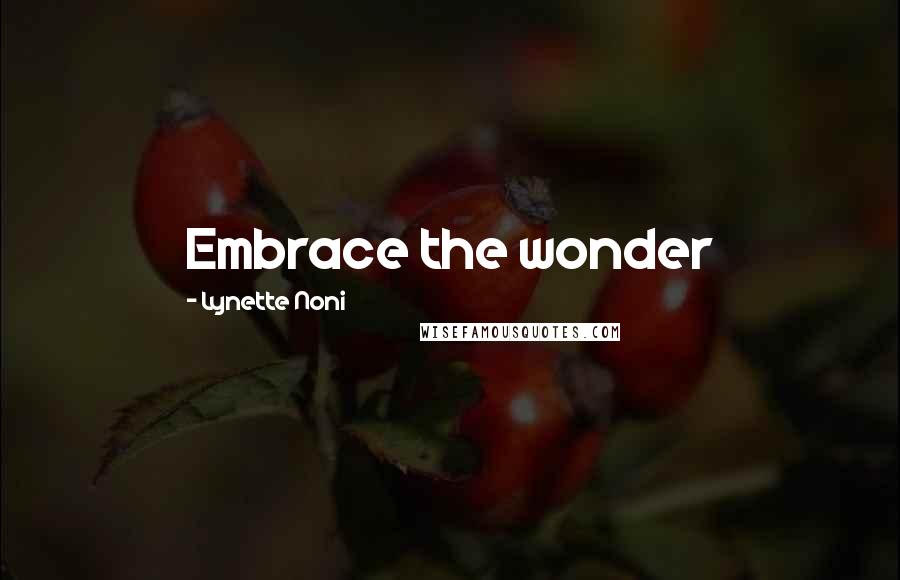 Lynette Noni Quotes: Embrace the wonder