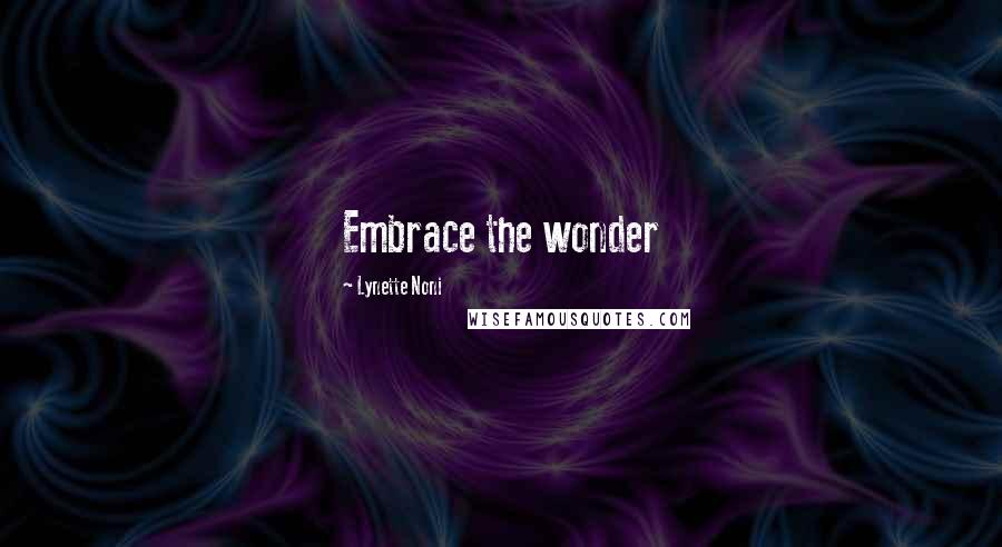 Lynette Noni Quotes: Embrace the wonder