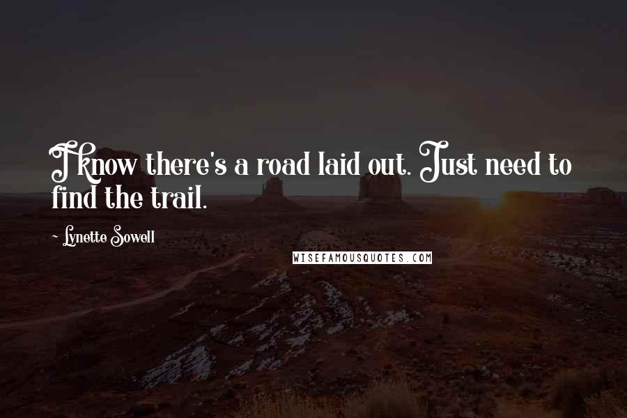 Lynette Sowell Quotes: I know there's a road laid out. Just need to find the trail.