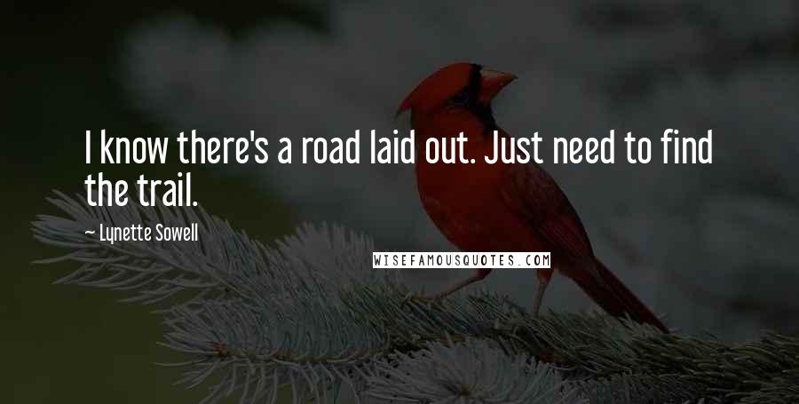 Lynette Sowell Quotes: I know there's a road laid out. Just need to find the trail.