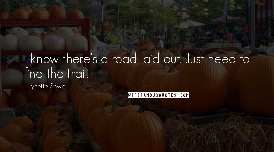 Lynette Sowell Quotes: I know there's a road laid out. Just need to find the trail.