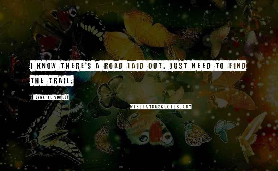 Lynette Sowell Quotes: I know there's a road laid out. Just need to find the trail.
