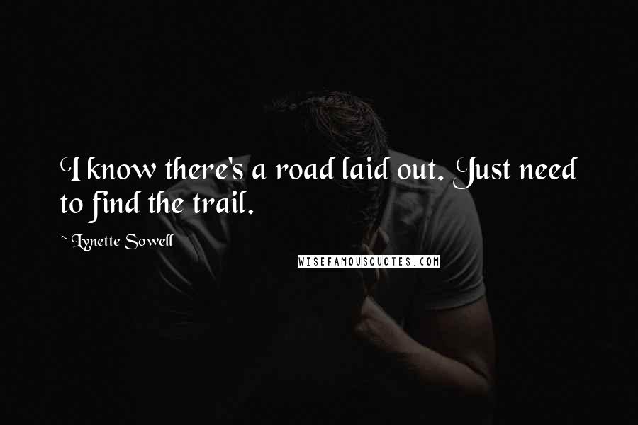 Lynette Sowell Quotes: I know there's a road laid out. Just need to find the trail.