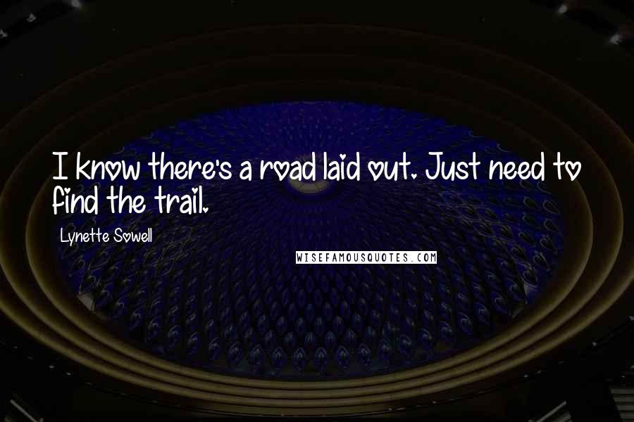 Lynette Sowell Quotes: I know there's a road laid out. Just need to find the trail.