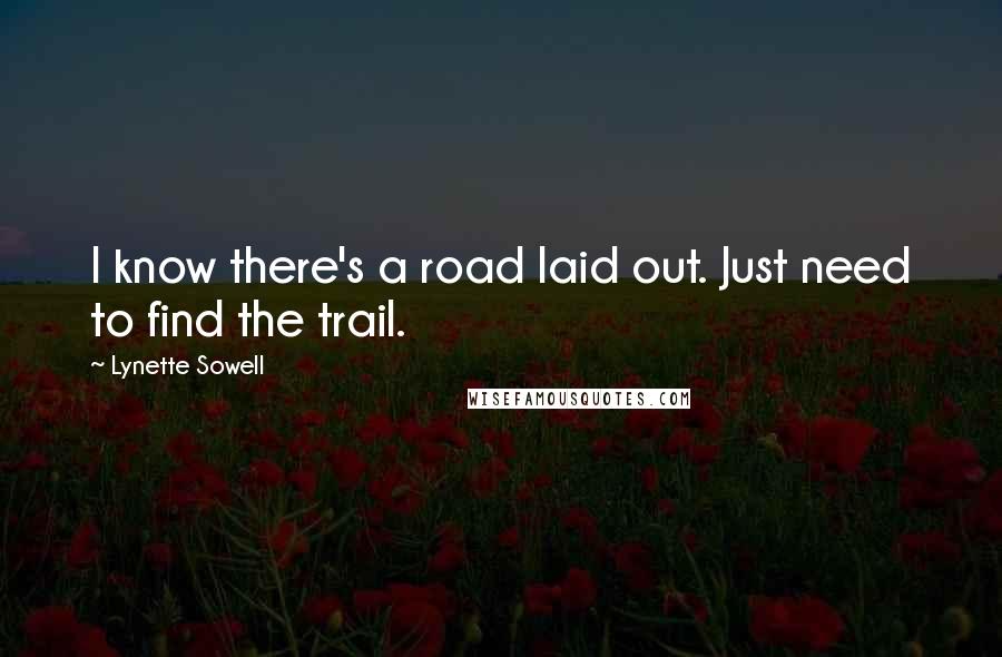 Lynette Sowell Quotes: I know there's a road laid out. Just need to find the trail.