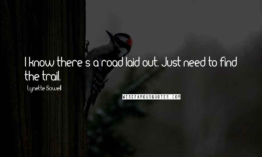 Lynette Sowell Quotes: I know there's a road laid out. Just need to find the trail.