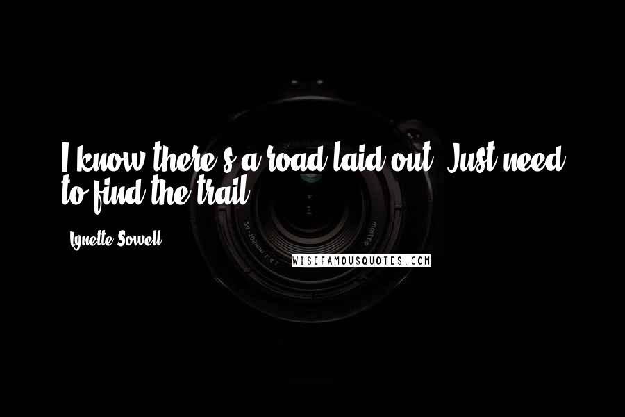 Lynette Sowell Quotes: I know there's a road laid out. Just need to find the trail.