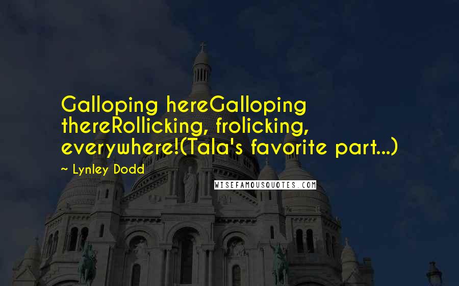Lynley Dodd Quotes: Galloping hereGalloping thereRollicking, frolicking, everywhere!(Tala's favorite part...)