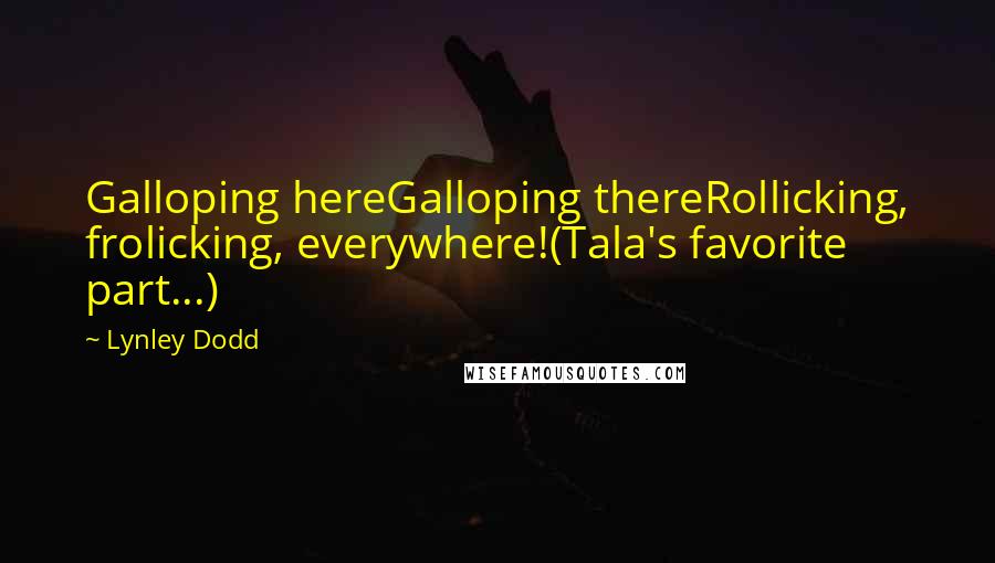 Lynley Dodd Quotes: Galloping hereGalloping thereRollicking, frolicking, everywhere!(Tala's favorite part...)