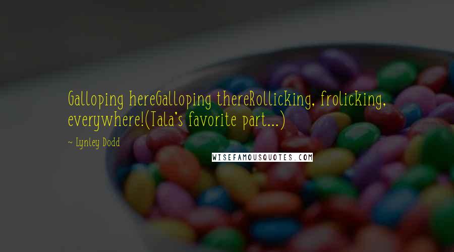 Lynley Dodd Quotes: Galloping hereGalloping thereRollicking, frolicking, everywhere!(Tala's favorite part...)