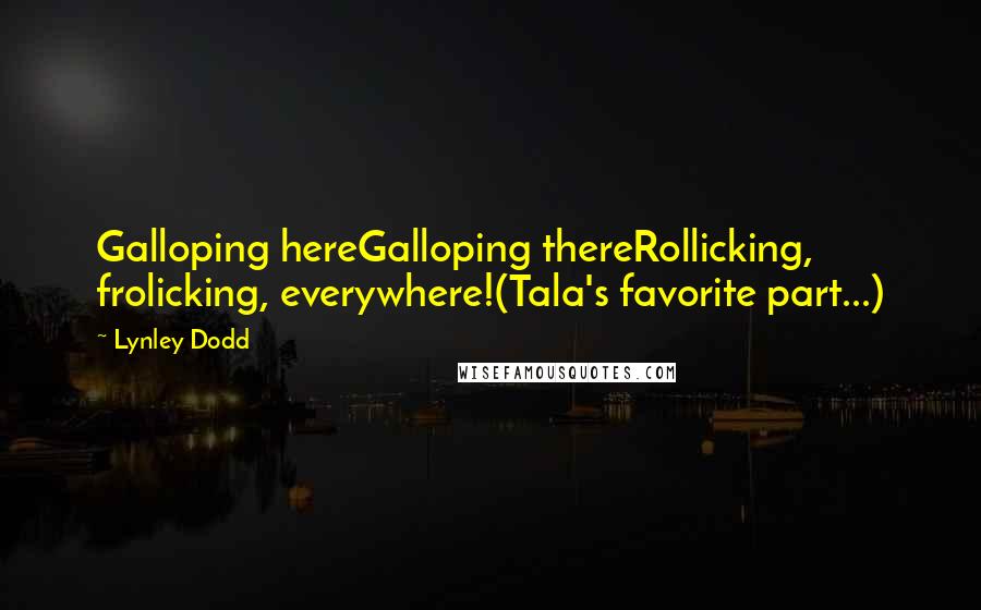 Lynley Dodd Quotes: Galloping hereGalloping thereRollicking, frolicking, everywhere!(Tala's favorite part...)