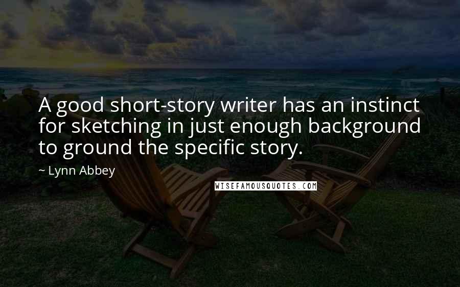 Lynn Abbey Quotes: A good short-story writer has an instinct for sketching in just enough background to ground the specific story.