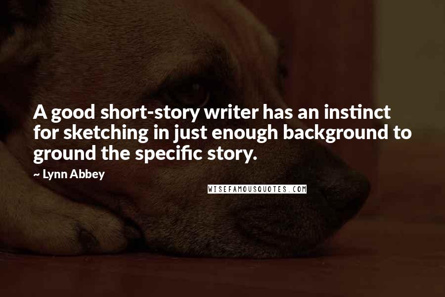 Lynn Abbey Quotes: A good short-story writer has an instinct for sketching in just enough background to ground the specific story.