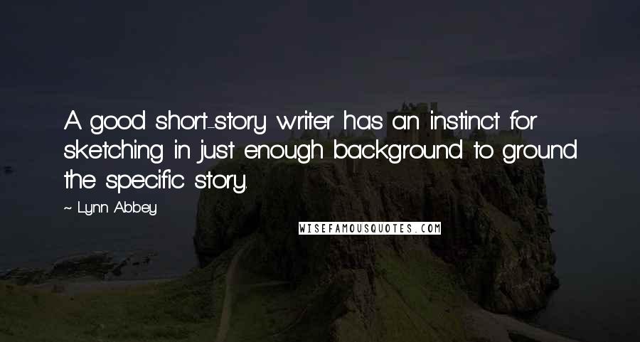 Lynn Abbey Quotes: A good short-story writer has an instinct for sketching in just enough background to ground the specific story.