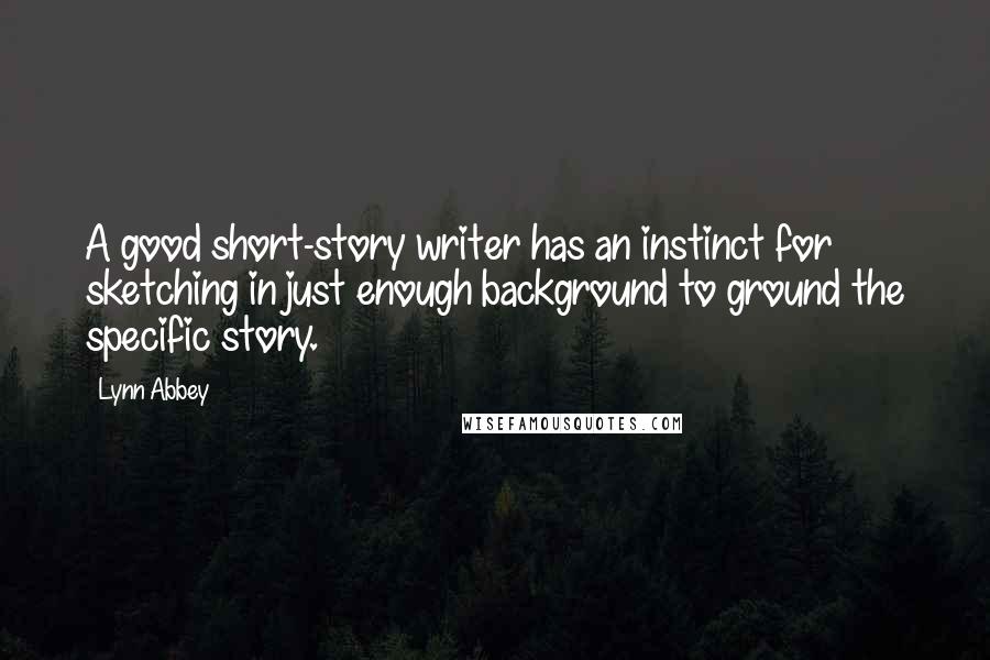 Lynn Abbey Quotes: A good short-story writer has an instinct for sketching in just enough background to ground the specific story.