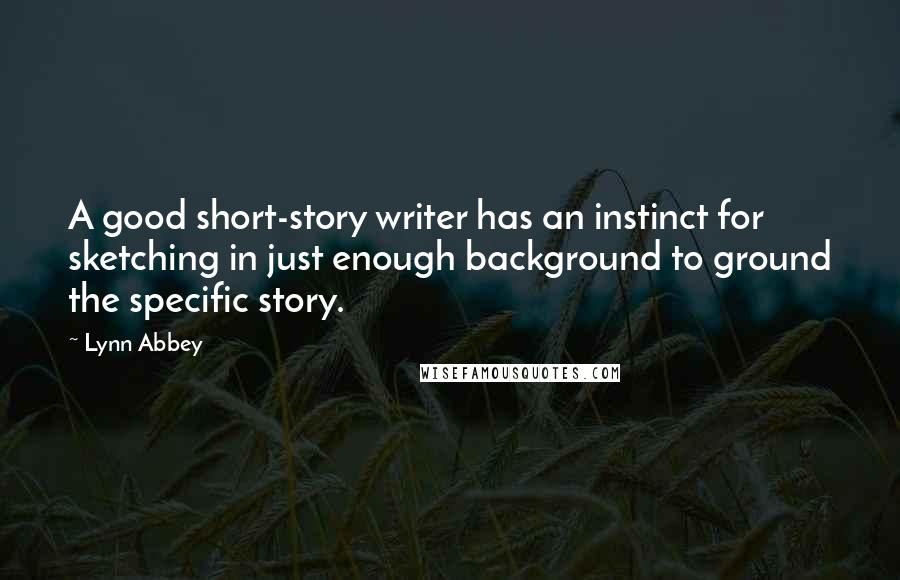 Lynn Abbey Quotes: A good short-story writer has an instinct for sketching in just enough background to ground the specific story.