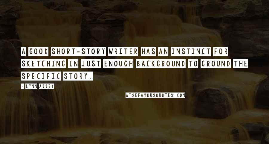 Lynn Abbey Quotes: A good short-story writer has an instinct for sketching in just enough background to ground the specific story.